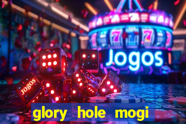 glory hole mogi das cruzes